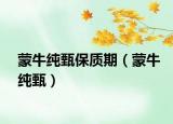 蒙牛純甄保質(zhì)期（蒙牛純甄）