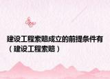 建設(shè)工程索賠成立的前提條件有（建設(shè)工程索賠）