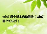 win7 哪個版本啟動最快（win7 哪個論壇好）