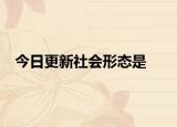 今日更新社會形態(tài)是