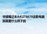 華碩筆記本A41IT6670這款電腦到底是什么樣子的