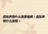 虛張聲勢什么意思視頻（虛張聲勢什么意思）