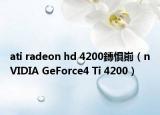 ati radeon hd 4200鏄懼?。╪VIDIA GeForce4 Ti 4200）
