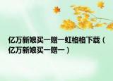 億萬新娘買一贈(zèng)一虹格格下載（億萬新娘買一贈(zèng)一）