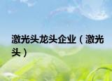 激光頭龍頭企業(yè)（激光頭）
