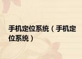 手機(jī)定位系統(tǒng)（手機(jī)定位系統(tǒng)）