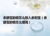 余額寶的錢(qián)怎么轉(zhuǎn)入余利寶（余額寶的錢(qián)怎么提現(xiàn)）