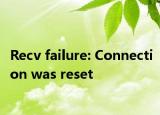 Recv failure: Connection was reset