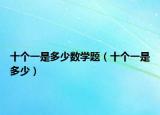 十個一是多少數(shù)學(xué)題（十個一是多少）