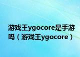 游戲王ygocore是手游嗎（游戲王ygocore）