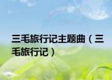 三毛旅行記主題曲（三毛旅行記）