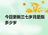 今日更新三七歲月是指多少歲