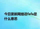 今日更新網(wǎng)絡(luò)語(yǔ)fafa是什么意思