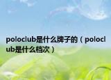 poloclub是什么牌子的（poloclub是什么檔次）