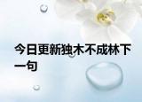 今日更新獨木不成林下一句