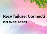 Recv failure: Connection was reset