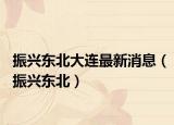 振興東北大連最新消息（振興東北）