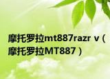 摩托羅拉mt887razr v（摩托羅拉MT887）