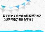 蚊子滅絕了世界會怎樣教授的回答（蚊子滅絕了世界會怎樣）