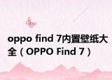 oppo find 7內(nèi)置壁紙大全（OPPO Find 7）