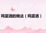 雞蛋酒的做法（雞蛋酒）