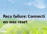 Recv failure: Connection was reset