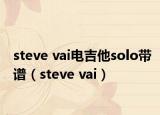 steve vai電吉他solo帶譜（steve vai）