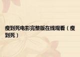 瘦到死電影完整版在線觀看（瘦到死）