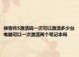 俠客傳5激活碼一次可以激活多少臺(tái)電腦可以一次激活兩個(gè)筆記本嗎