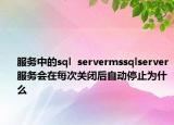 服務(wù)中的sql  servermssqlserver服務(wù)會在每次關(guān)閉后自動停止為什么