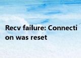 Recv failure: Connection was reset