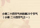 小寒二十四節(jié)氣中的第23個(gè)節(jié)氣（小寒 二十四節(jié)氣之一）