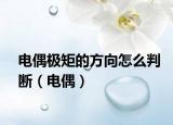 電偶極矩的方向怎么判斷（電偶）