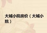 大城小院房?jī)r(jià)（大城小院）