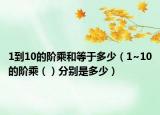 1到10的階乘和等于多少（1~10的階乘（）分別是多少）