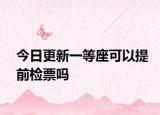 今日更新一等座可以提前檢票嗎