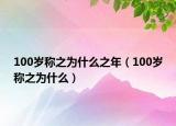 100歲稱之為什么之年（100歲稱之為什么）