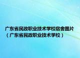 廣東省民政職業(yè)技術(shù)學(xué)校宿舍圖片（廣東省民政職業(yè)技術(shù)學(xué)校）