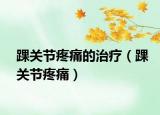踝關(guān)節(jié)疼痛的治療（踝關(guān)節(jié)疼痛）