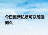 今日更新私章可以隨便刻么