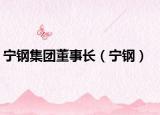 寧鋼集團(tuán)董事長（寧鋼）