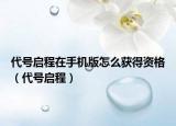 代號啟程在手機(jī)版怎么獲得資格（代號啟程）
