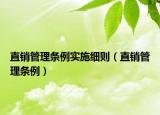 直銷(xiāo)管理?xiàng)l例實(shí)施細(xì)則（直銷(xiāo)管理?xiàng)l例）