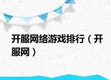 開服網(wǎng)絡(luò)游戲排行（開服網(wǎng)）