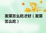 發(fā)菜怎么吃才好（發(fā)菜怎么吃）