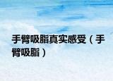 手臂吸脂真實感受（手臂吸脂）