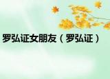 羅弘證女朋友（羅弘證）