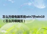 怎么升級(jí)電腦系統(tǒng)win7升win10（怎么升級(jí)網(wǎng)頁(yè)）