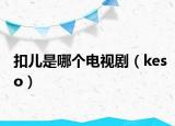 扣兒是哪個電視劇（keso）