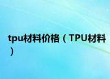 tpu材料價格（TPU材料）